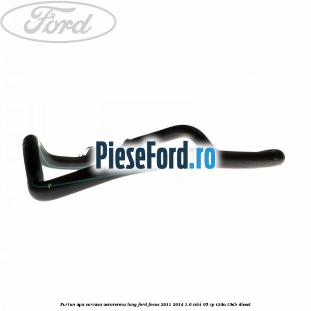 Furtun apa carcasa aeroterma, lung Ford Focus 2011-2014 1.6 TDCi 95 cp Furtun apa carcasa aeroterma, lung Ford Focus 2011-2014 1.6 TDCi 95 cp T3DA, T3DB diesel