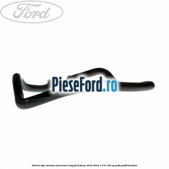 Furtun apa carcasa aeroterma, lung Ford Focus 2014-2018 1.6 Ti 125 cp PNDA, PNDD benzina