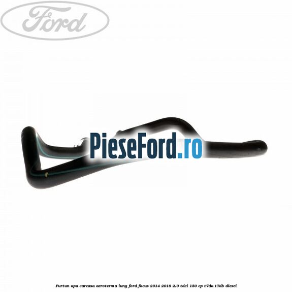 Furtun apa carcasa aeroterma, lung Ford Focus 2014-2018 2.0 TDCi 150 cp T7DA, T7DB diesel