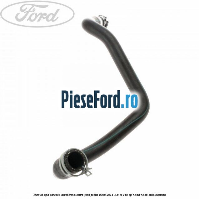 Furtun apa carcasa aeroterma, scurt Ford Focus 2008-2011 1.6 Ti 115 cp Furtun apa carcasa aeroterma, scurt Ford Focus 2008-2011 1.6 Ti 115 cp HXDA, HXDB, SIDA benzina