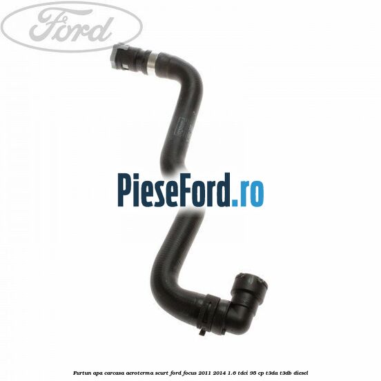 Furtun apa carcasa aeroterma, scurt Ford Focus 2011-2014 1.6 TDCi 95 cp T3DA, T3DB diesel