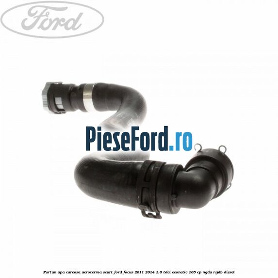 Furtun apa carcasa aeroterma, scurt Ford Focus 2011-2014 1.6 TDCi ECOnetic 105 cp NGDA, NGDB diesel