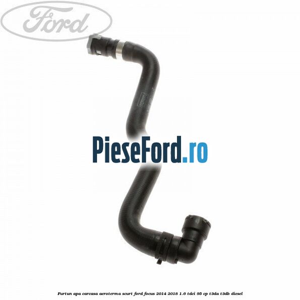 Furtun apa carcasa aeroterma, scurt Ford Focus 2014-2018 1.6 TDCi 95 cp T3DA, T3DB diesel