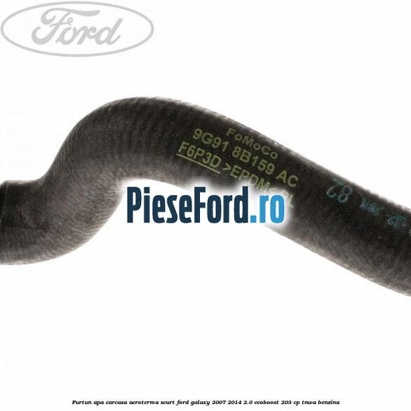 Furtun apa carcasa aeroterma, scurt Ford Galaxy 2007-2014 2.0 EcoBoost 203 cp Furtun apa carcasa aeroterma, scurt Ford Galaxy 2007-2014 2.0 EcoBoost 203 cp TNWA benzina