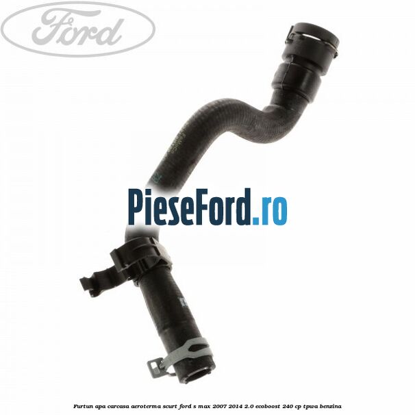 Furtun apa carcasa aeroterma, scurt Ford S-Max 2007-2014 2.0 EcoBoost 240 cp TPWA benzina