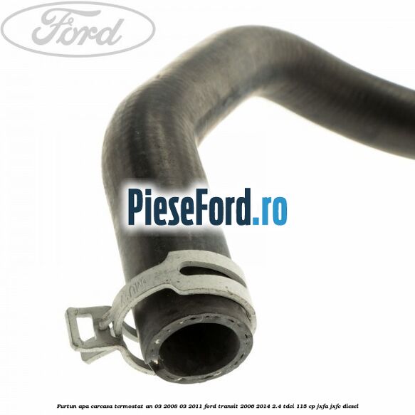 Furtun apa carcasa termostat an 03/2008-03/2011 Ford Transit 2006-2014 2.4 TDCi 115 cp JXFA, JXFC diesel