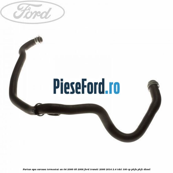 Furtun apa carcasa termostat an 04/2006-05/2008 Ford Transit 2006-2014 2.4 TDCi 100 cp