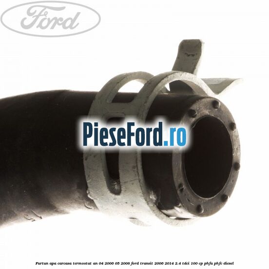 Furtun apa carcasa termostat an 04/2006-05/2008 Ford Transit 2006-2014 2.4 TDCi 100 cp PHFA, PHFC diesel