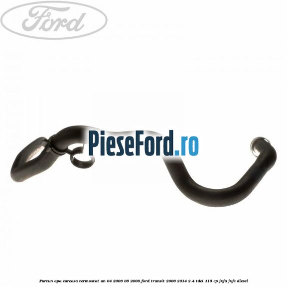 Furtun apa carcasa termostat an 04/2006-05/2008 Ford Transit 2006-2014 2.4 TDCi 115 cp JXFA, JXFC diesel