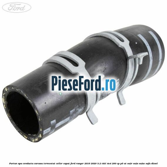 Furtun apa conducta carcasa termostat colier capat Ford Ranger 2016-2020 3.2 TDCi 4x4 200 cp Furtun apa conducta carcasa termostat colier capat Ford Ranger 2016-2020 3.2 TDCi 4x4 200 cp P5-AT, SA2R, SA2S, SA2W, SAFA diesel
