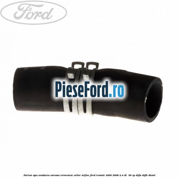 Furtun apa conducta carcasa termostat colier mijloc Ford Transit 2000-2006 2.4 DI 90 cp Furtun apa conducta carcasa termostat colier mijloc Ford Transit 2000-2006 2.4 DI 90 cp D2FA, D2FB diesel