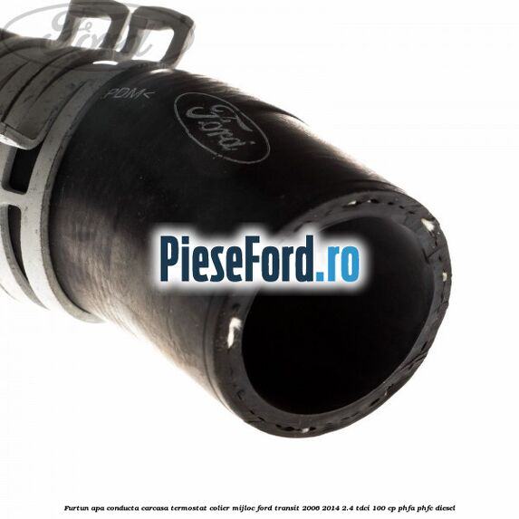 Furtun apa conducta carcasa termostat colier mijloc Ford Transit 2006-2014 2.4 TDCi 100 cp PHFA, PHFC diesel