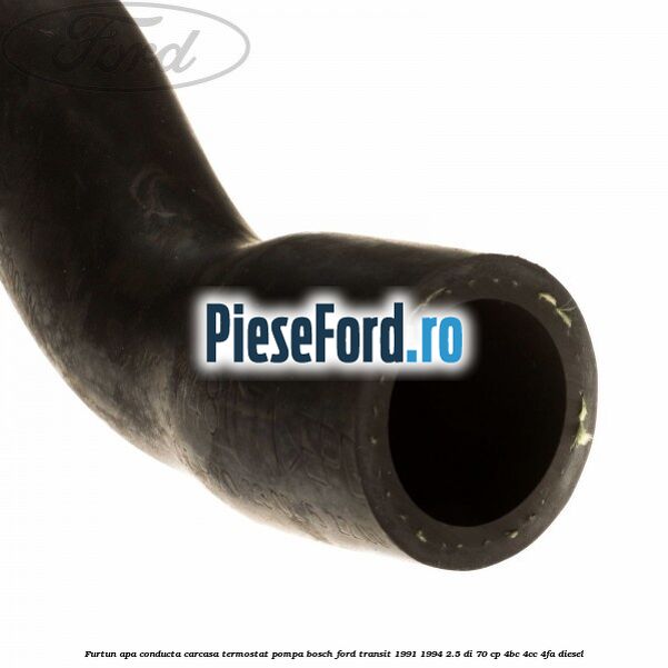 Furtun apa conducta carcasa termostat pompa BOSCH Ford Transit 1991-1994 2.5 DI 70 cp Furtun apa conducta carcasa termostat pompa BOSCH Ford Transit 1991-1994 2.5 DI 70 cp 4BC, 4CC, 4FA diesel