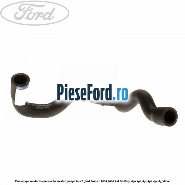 Furtun apa conducta carcasa termostat pompa BOSCH Ford Transit 1994-2000 2.5 TD 85 cp Furtun apa conducta carcasa termostat pompa BOSCH Ford Transit 1994-2000 2.5 TD 85 cp 4GA, 4GB, 4GC, 4GD, 4GE, 4GF diesel
