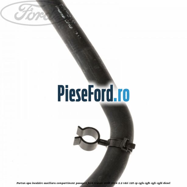 Furtun apa incalzire auxiliara, compartiment pasageri Ford Transit 2006-2014 2.2 TDCi 125 cp CYFA, CYFB, CYFC, CYFD diesel