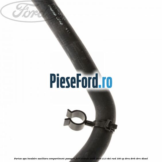Furtun apa incalzire auxiliara, compartiment pasageri Ford Transit 2006-2014 2.2 TDCi RWD 100 cp DRRA, DRRB, DRRC diesel