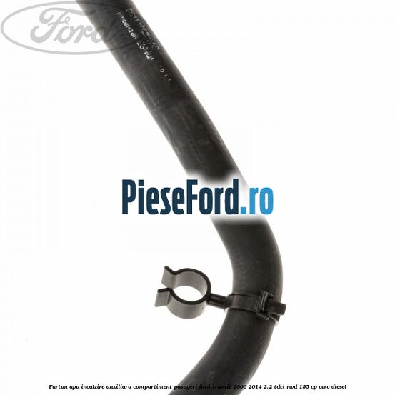Furtun apa incalzire auxiliara, compartiment pasageri Ford Transit 2006-2014 2.2 TDCi RWD 155 cp CVRC diesel