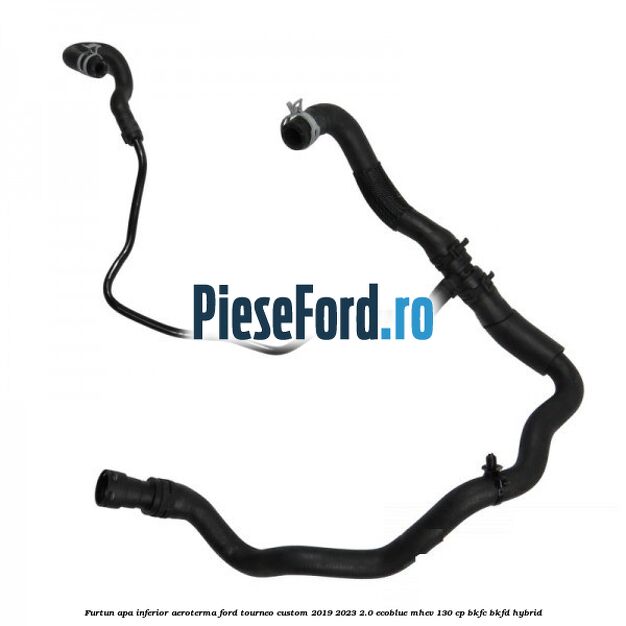 Furtun apa inferior aeroterma Ford Tourneo Custom 2019-2023 2.0 EcoBlue mHEV 130 cp BKFC, BKFD Hybrid
