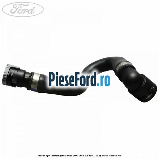 Furtun apa interior Ford C-Max 2007-2011 1.8 TDCi 115 cp KKDA, KKDB diesel