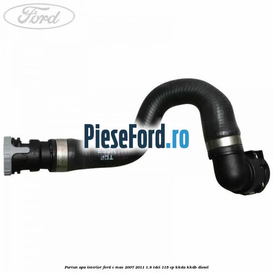 Furtun apa interior Ford C-Max 2007-2011 1.8 TDCi 115 cp KKDA, KKDB diesel