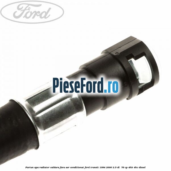Furtun apa radiator caldura, fara aer conditionat Ford Transit 1994-2000 2.5 DI 76 cp Furtun apa radiator caldura, fara aer conditionat Ford Transit 1994-2000 2.5 DI 76 cp 4HB, 4HC diesel