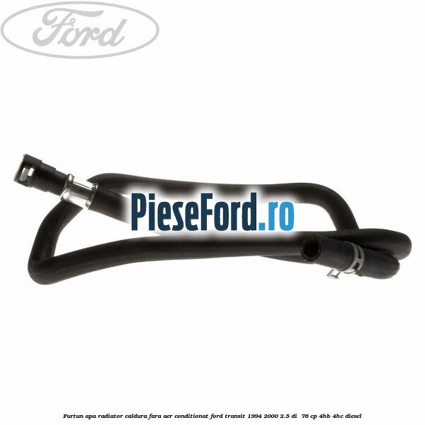 Furtun apa radiator caldura, fara aer conditionat Ford Transit 1994-2000 2.5 DI 76 cp Furtun apa radiator caldura, fara aer conditionat Ford Transit 1994-2000 2.5 DI 76 cp 4HB, 4HC diesel
