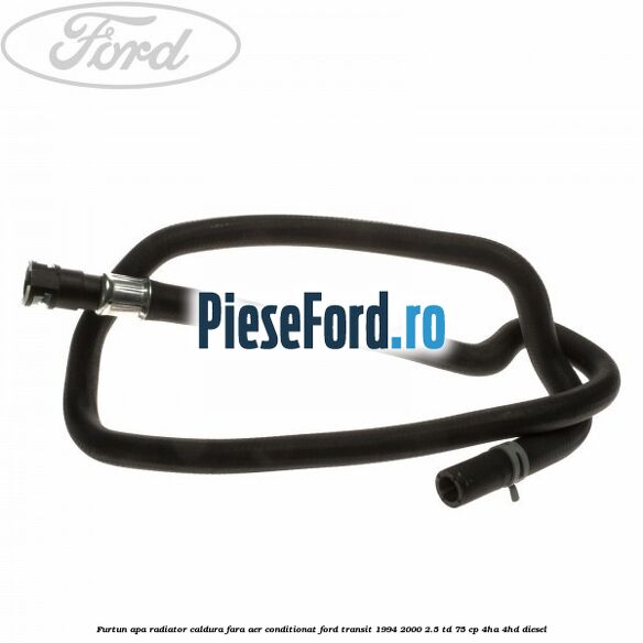 Furtun apa radiator caldura, fara aer conditionat Ford Transit 1994-2000 2.5 TD 75 cp 4HA, 4HD diesel
