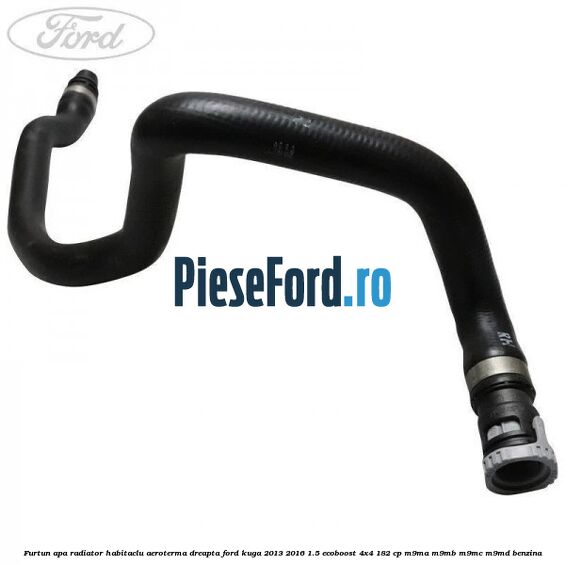 Furtun apa radiator habitaclu aeroterma dreapta Ford Kuga 2013-2016 1.5 EcoBoost 4x4 182 cp M9MA, M9MB, M9MC, M9MD benzina