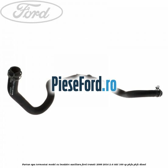 Furtun apa termostat model cu incalzire auxiliara Ford Transit 2006-2014 2.4 TDCi 100 cp PHFA, PHFC diesel