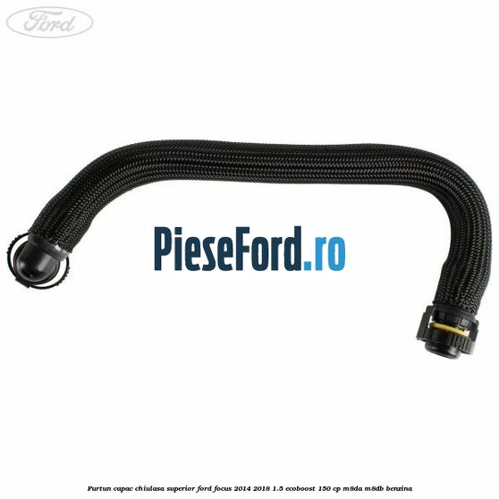 Furtun capac chiulasa superior Ford Focus 2014-2018 1.5 EcoBoost 150 cp M8DA, M8DB benzina