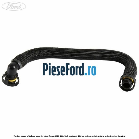 Furtun capac chiulasa superior Ford Kuga 2013-2016 1.5 EcoBoost 150 cp M8MA, M8MB, M8MC, M8MD, M8ME benzina