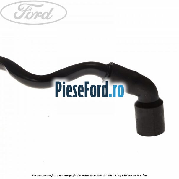Furtun carcasa filtru aer stanga Ford Mondeo 1996-2000 2.5 24V 171 cp Furtun carcasa filtru aer stanga Ford Mondeo 1996-2000 2.5 24V 171 cp LCBD, SEB, SEC benzina