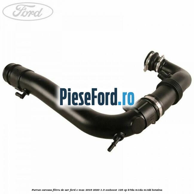 Furtun carcasa filtru de aer Ford C-Max 2016-2020 1.0 EcoBoost 125 cp B7DA, M1DA, M1DD benzina