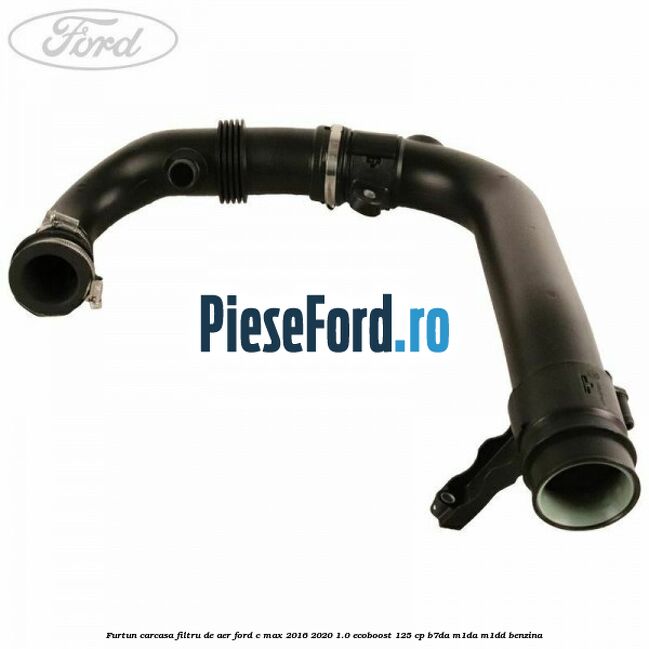 Furtun carcasa filtru de aer Ford C-Max 2016-2020 1.0 EcoBoost 125 cp B7DA, M1DA, M1DD benzina