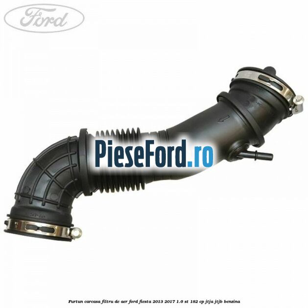 Furtun carcasa filtru de aer Ford Fiesta 2013-2017 1.6 ST 182 cp JTJA, JTJB benzina