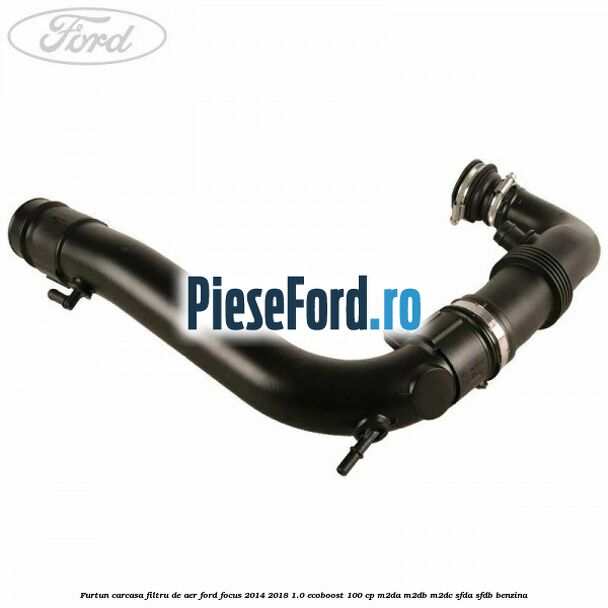 Furtun carcasa filtru de aer Ford Focus 2014-2018 1.0 EcoBoost 100 cp M2DA, M2DB, M2DC, SFDA, SFDB benzina