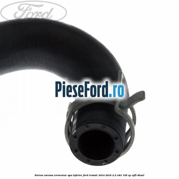 Furtun carcasa termostat apa inferior Ford Transit 2014-2018 2.2 TDCi 155 cp CVF5 diesel