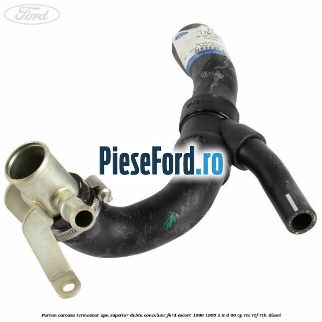 Furtun carcasa termostat apa superior dubla conexiune Ford Escort 1990-1995 1.8 D 60 cp RTE, RTF, RTH diesel