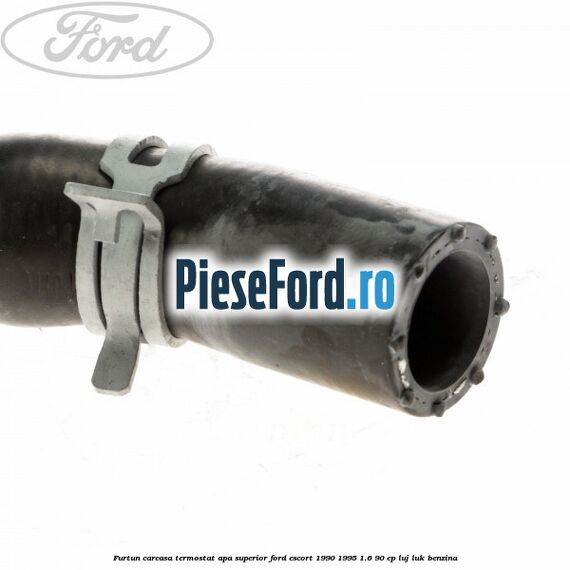 Furtun carcasa termostat apa superior Ford Escort 1990-1995 1.6 90 cp LUJ, LUK benzina