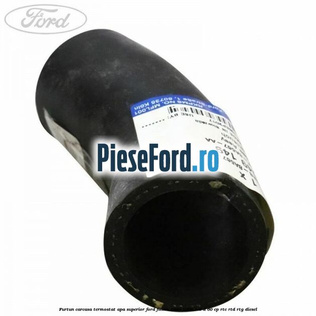Furtun carcasa termostat apa superior Ford Fiesta 1989-1996 1.8 D 60 cp RTC, RTD, RTG diesel