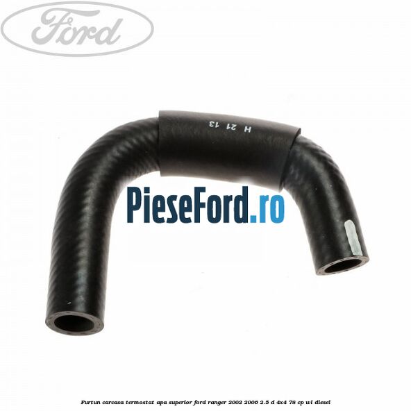 Furtun carcasa termostat apa superior Ford Ranger 2002-2006 2.5 D 4x4 78 cp WL diesel