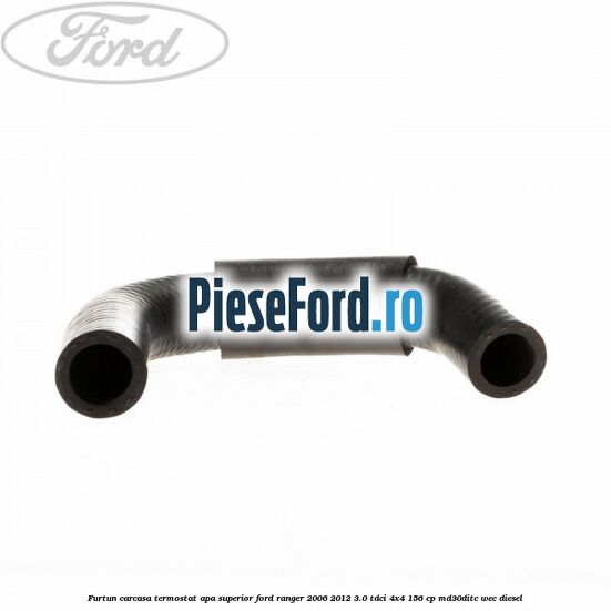 Furtun carcasa termostat apa superior Ford Ranger 2006-2012 3.0 TDCi 4x4 156 cp MD30DITC, WEC diesel