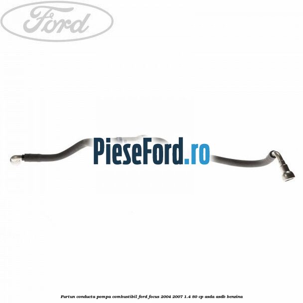 Furtun conducta pompa combustibil Ford Focus 2004-2007 1.4 80 cp ASDA, ASDB benzina