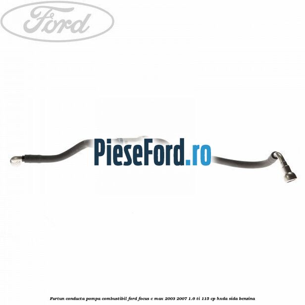 Furtun conducta pompa combustibil Ford Focus C-Max 2003-2007 1.6 Ti 115 cp HXDA, SIDA benzina