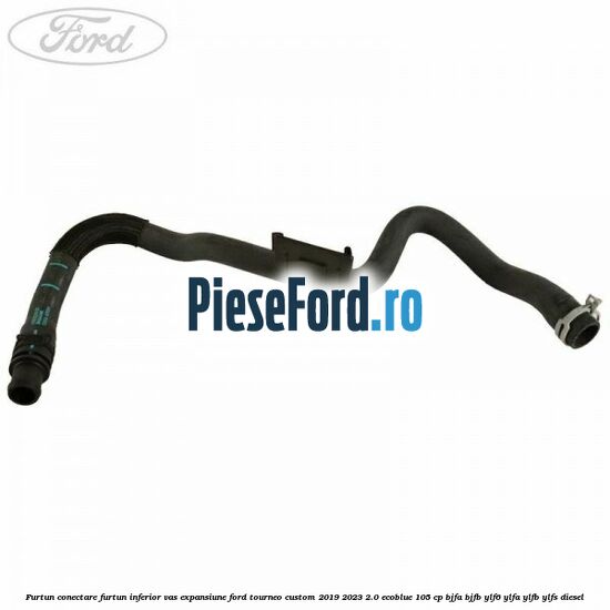 Furtun conectare furtun inferior vas expansiune Ford Tourneo Custom 2019-2023 2.0 EcoBlue 105 cp BJFA, BJFB, YLF6, YLFA, YLFB, YLFS diesel
