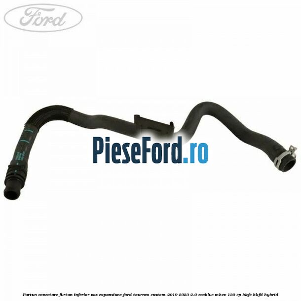 Furtun conectare furtun inferior vas expansiune Ford Tourneo Custom 2019-2023 2.0 EcoBlue mHEV 130 cp BKFC, BKFD Hybrid