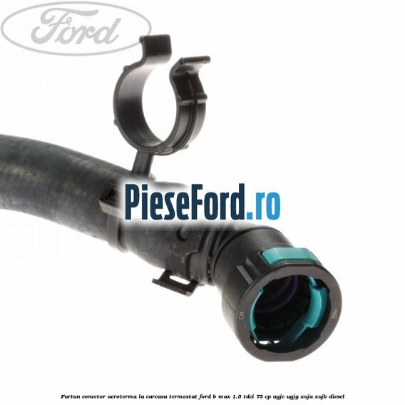 Furtun conector aeroterma la carcasa termostat Ford B-Max 1.5 TDCi 75 cp UGJC, UGJG, XUJA, XUJB diesel