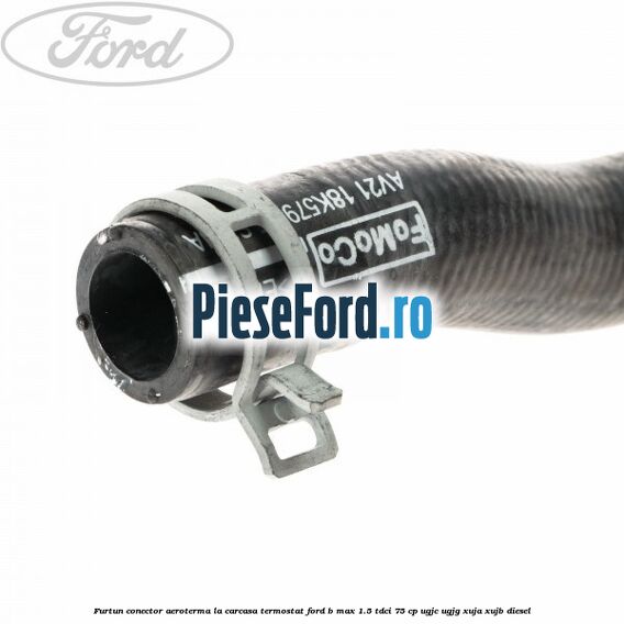 Furtun conector aeroterma la carcasa termostat Ford B-Max 1.5 TDCi 75 cp UGJC, UGJG, XUJA, XUJB diesel