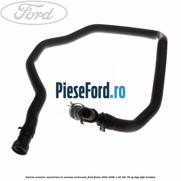 Furtun conector aeroterma la carcasa termostat Ford Fiesta 2002-2005 1.25 16V 75 cp FUJA, FUJB benzina
