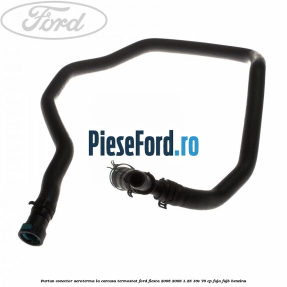 Furtun conector aeroterma la carcasa termostat Ford Fiesta 2005-2008 1.25 16V 75 cp FUJA, FUJB benzina
